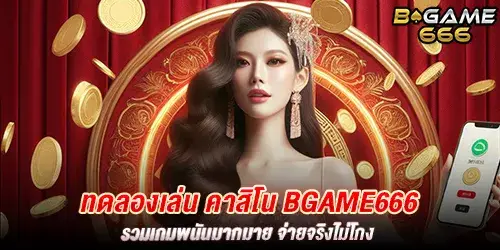 ทดลองเล่น คาสิโน bgame666 รวมเกมพนันมากมาย จ่ายจริงไม่โกง 